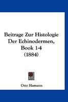 Beitrage Zur Histologie Der Echinodermen, Book 1-4 (1884) 1166800148 Book Cover