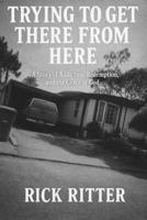 Trying To Get There From Here: A story of Addiction, Redemption, and the Grace of God B0G496GKMW Book Cover