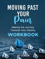 Moving Past Your Pain, Making the journey towards your destiny B0DVC83Z6G Book Cover
