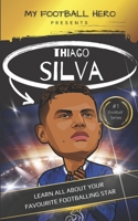 My Football Hero: Thiago Silva: Learn all about your favourite footballing star B0BXNJTJ25 Book Cover