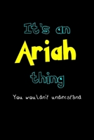 It's An Ariah Thing, You Wouldn't Understand: Personalized Journal With Name Blank Lined Customized Notebook Planner Gifts For Women & Men 1708501770 Book Cover