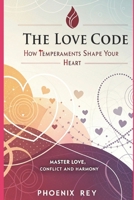 The Love Code: How Temperaments Shape Your Heart: Master Romance, Conflict and Harmony B0DR76D6Q9 Book Cover