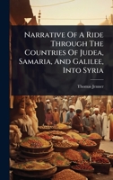 Narrative Of A Ride Through The Countries Of Judea, Samaria, And Galilee, Into Syria 1024930238 Book Cover