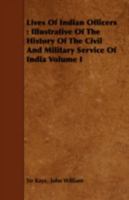 Lives of Indian Officers: Illustrative of the History of the Civil and Military Service of India; Volume I 1273756355 Book Cover