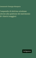 Compendio di dottrine ortodosse intorno alla quistione del matrimonio de' chierici maggiori 3386055354 Book Cover