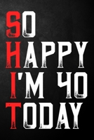 So Happy I'm 40 Today: Happy 40th Birthday Journal | Funny 40 Years Old Gift Gag Notebook B083XX49JZ Book Cover