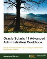 Oracle Solaris 11 Advanced Administration Cookbook 1849688265 Book Cover