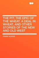 The pit: The epic of the wheat ; A deal in wheat, and other stories of the new and old West B00085Z192 Book Cover