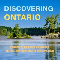 Discovering Ontario: A Journey Through the Landscapes, Culture, and Traditions of Canada's Heart: An Illustrated Guide B0H95MQR38 Book Cover