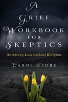 A Grief Workbook for Skeptics: Surviving Loss without Religion 0989700429 Book Cover