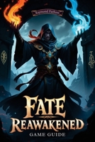 FATE REAWAKENED GAME GUIDE: Master Every Combat Technique, Explore Hidden Secrets, and Unlock Powerful Builds B0F13FJ9KS Book Cover