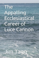 The Appalling Ecclesiastical Career of Luce Cannon 1542939089 Book Cover