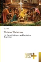Christ of Christmas: His Eternal Existence and Bethlehem Beginnings 6137963314 Book Cover