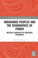 Indigenous Peoples and the Geographies of Power: Mezcala's Narratives of Neoliberal Governance 0367463717 Book Cover