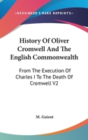History Of Oliver Cromwell And The English Commonwealth: From The Execution Of Charles I To The Death Of Cromwell V2 116324953X Book Cover