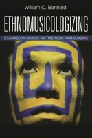 Ethnomusicologizing: Essays on Music in the New Paradigms 1442229713 Book Cover
