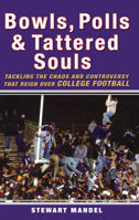 Bowls, Polls, and Tattered Souls: Tackling the Chaos and Controversy that Reign Over College Football 0470049170 Book Cover