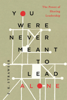 You Were Never Meant to Lead Alone: The Power of Sharing Leadership 1514012081 Book Cover