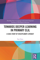 Towards Deeper Learning in Primary CLIL: A Case Study of Disciplinary Literacy (Routledge Series in Language and Content Integrated Teaching & Plurilingual Education) 1032979275 Book Cover