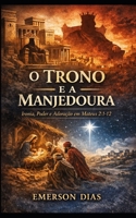 O Trono e a Manjedoura: Ironia, Poder e Adoração em Mateus 2:1-12 (Portuguese Edition) B0GBCBVY9J Book Cover