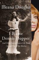 I Blame Dennis Hopper: And Other Stories from a Life Lived In and Out of the Movies 1250052912 Book Cover