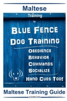 Maltese Training By Blue Fence Dog Training, Obedience - Behavior, Commands - Socialize, Hand Cues Too! Maltese Training Guide B083YH6DJQ Book Cover
