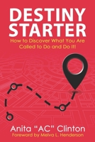 Destiny Starter: How to Discover What You Are Called to Do and Do It! 1735090727 Book Cover