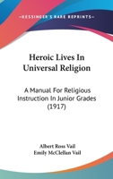 Heroic Lives In Universal Religion: A Manual For Religious Instruction In Junior Grades 1436869714 Book Cover