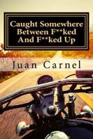 Caught Somewhere Between F**ked And F**ked Up 1985250241 Book Cover