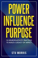 Power Influence Purpose: 10 Neuroplasticity Practices to Build a Legacy of Impact B0F8R6BH99 Book Cover