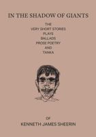 In the Shadow of Giants: The Very Short Stories, Plays, Ballads, Prose Poetry and Tanka 0980730872 Book Cover