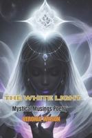 The White Light: Mystical Musings Poetry 1096585030 Book Cover