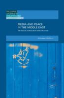Media and Peace in the Middle East: The Role of Journalism in Israel-Palestine 1137504005 Book Cover