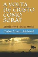 A VOLTA DE CRISTO COMO SERÁ?: Estudos sobre a Volta do Messias 1799021254 Book Cover