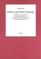 Politics and Public Outrage: Explaining Transatlantic and Intra-European Diversity of Regulations on Food Irradiation and Genetically Modified Food 3825867676 Book Cover