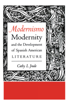 Modernismo, Modernity, and the Development of Spanish American Literature 029274045X Book Cover