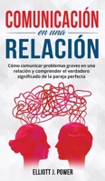Comunicación En Una Relación: Cómo comunicar problemas graves en una relación y comprender el verdadero significado de la pareja ... (Spanish Version) 180235980X Book Cover