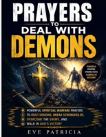 Prayers to Deal with Demons: Powerful Spiritual Warfare Prayers to Rout Demons, Break Strongholds, Overcome the Enemy, and Walk in God's Victory B0H9B87PZ3 Book Cover