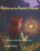Elvira and the Faerie's Favour: The Young Sorceress Elvira Chronicles | Ep. 9 B0FF1KDCL3 Book Cover