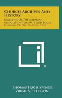 Church Archives and History: Bulletins of the American Association for State and Local History, V1, No. 10, April, 1946 1258790203 Book Cover