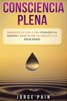 Consciencia plena: Navegue su día a día usando la nueva ciencia de la salud y la felicidad 1922462063 Book Cover
