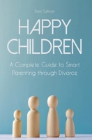 Happy Children A Complete Guide to Smart Parenting through Divorce B0BMZK14W6 Book Cover