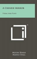 A Chinese Mirror: Poems and Plays 1258110717 Book Cover