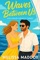 Waves Between Us: She’s salty. He’s loaded. Together, they’re a shipwreck waiting to happen: Enemies-to-lovers meets billionaire romance in a laugh-out-loud tropical comedy. B0FMX9DWR2 Book Cover