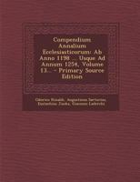 Compendium Annalium Ecclesiasticorum: Ab Anno 1198 ... Usque Ad Annum 1254, Volume 13... - Primary Source Edition 1293086622 Book Cover