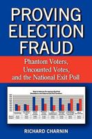 Proving Election Fraud: Phantom Voters, Uncounted Votes, and the National Exit Poll 144908527X Book Cover
