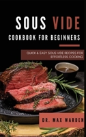 Sous Vide Cookbook for Beginners: Quick And Easy Sous Vide Recipes For Effortless Cooking 1801592578 Book Cover