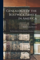 Genealogy of the Bostwick Family in America: The Descendants of Arthur Bostwick of Stratford, Conn.; Volume 2 1015609740 Book Cover