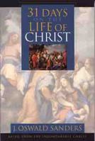 31 Days on the Life of Christ: Based Upon the Incomparable Christ 0802452493 Book Cover