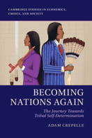 Becoming Nations Again: The Journey Towards Tribal Self-Determination (Cambridge Studies in Economics, Choice, and Society) 1009540920 Book Cover